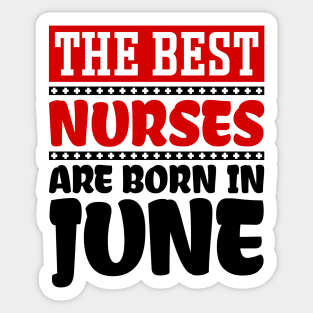 The Best Nurses are Born in June Sticker